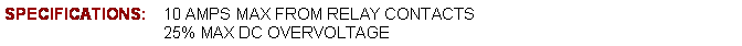 Text Box: SPECIFICATIONS:	10 AMPS MAX FROM RELAY CONTACTS			25% MAX DC OVERVOLTAGE