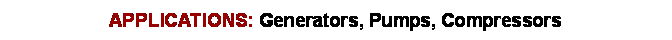 Text Box: APPLICATIONS: Generators, Pumps, Compressors