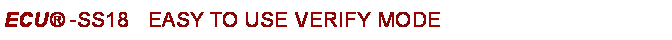 Text Box: ECU -SS18	EASY TO USE VERIFY MODE