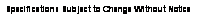 Text Box: Specifications Subject to Change Without Notice